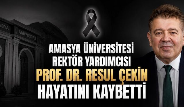 Amasya Üniversitesi Rektör Yardımcısı Prof. Dr. Resul Çekin Hayatını Kaybetti