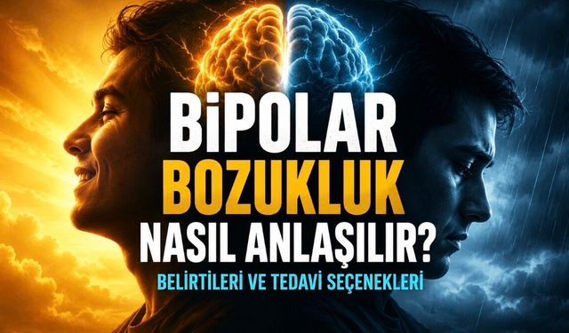 Bipolar Bozukluk Nedir, Nasıl Anlaşılır? Belirtileri ve Tedavi Seçenekleri