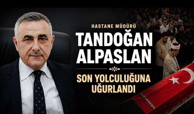 Hastane Müdürü Tandoğan Alpaslan Son Yolculuğuna Uğurlandı