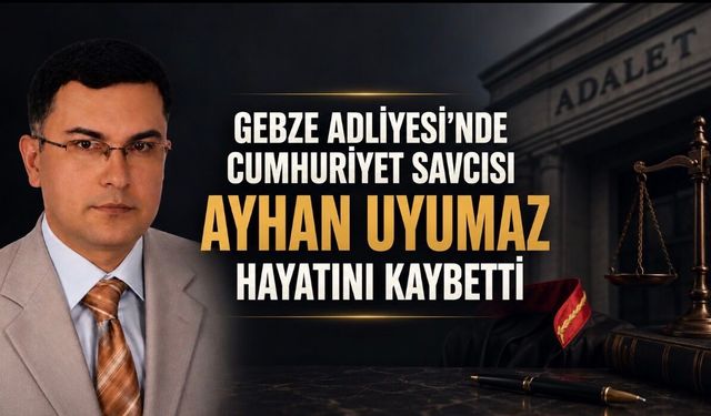 Gebze Adliyesi’nde Acı Kayıp: Cumhuriyet Savcısı Ayhan Uyumaz Hayatını Kaybetti