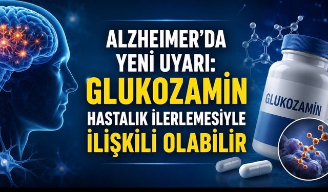 Glukozamin ve Alzheimer için yeni uyarı: “Doktora danışmadan kullanılmamalı”