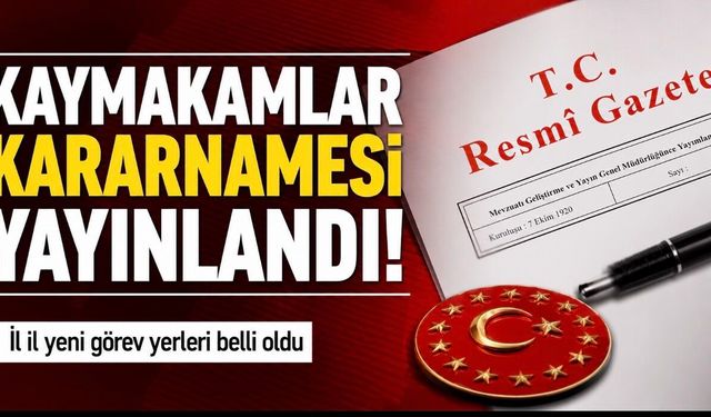 Kaymakamlar Kararnamesi yayımlandı: Çok sayıda mülki idare amirinin görev yeri değişti