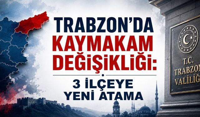 Kaymakamlar Kararnamesi Yayımlandı: Trabzon’da 3 İlçeye Yeni Kaymakam Atandı