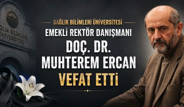 Sağlık Bilimleri Üniversitesi Emekli Rektör Danışmanı Doç. Dr. Muhterem Ercan Vefat Etti