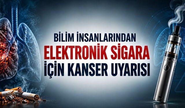 Bilim İnsanlarından Elektronik Sigara İçin Kanser Uyarısı