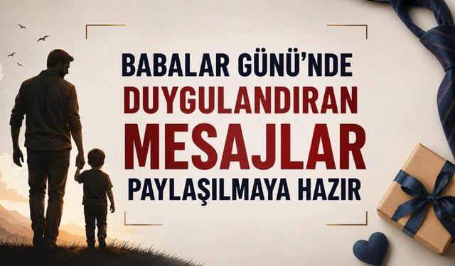 Bugün Babalar Günü: 21 Haziran 2026 İçin En Çok Aranan Mesajlar