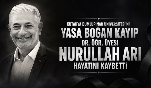 Kütahya Dumlupınar Üniversitesi’ni Yasa Boğan Kayıp: Dr. Öğr. Üyesi Nurullah Arı Hayatını Kaybetti