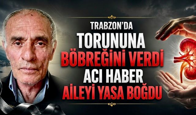 Trabzon’da Torununa Böbreğini Veren Mehmet Travacı Hayatını Kaybetti