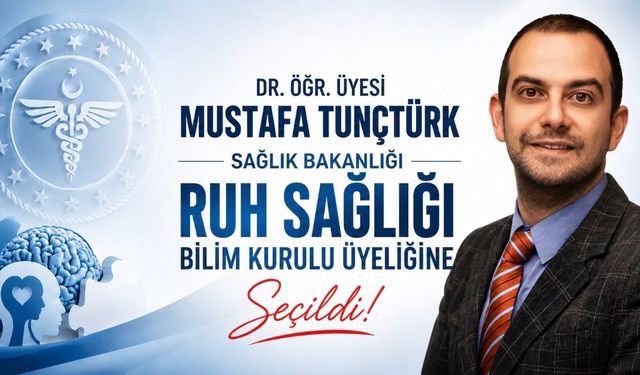 Dr. Mustafa Tunçtürk, Sağlık Bakanlığı Ruh Sağlığı Bilim Kurulu Üyeliğine Seçildi