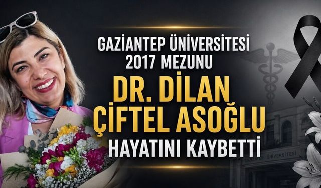 Gaziantep Üniversitesi Mezunu Dr. Dilan Çiftel Asoğlu Hayatını Kaybetti