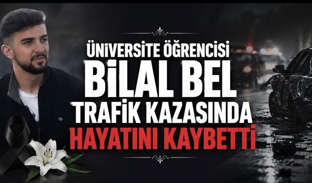 Atatürk Üniversitesi İletişim Fakültesi Öğrencisi Bilal Bel Trafik Kazasında Hayatını Kaybetti