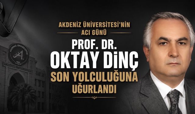 Akdeniz Üniversitesi’nin Acı Günü: Prof. Dr. Oktay Dinç Vefat Etti