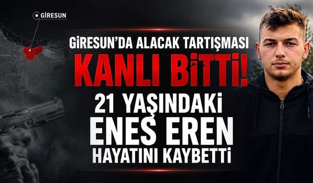 Giresun’da Alacak Görüşmesi Kanlı Bitti: 21 Yaşındaki Enes Eren Hayatını Kaybetti