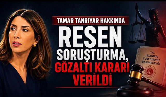 Tamar Tanrıyar Hakkında Resen Soruşturma: Gözaltı Kararı Verildi