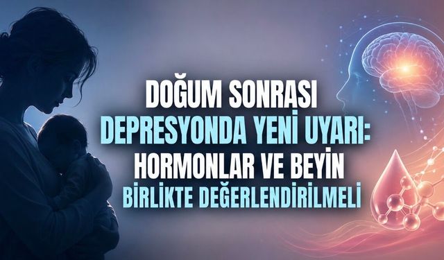 Doğum Sonrası Depresyonda Yeni Uyarı: Hormonlar ve Beyin Birlikte Değerlendirilmeli