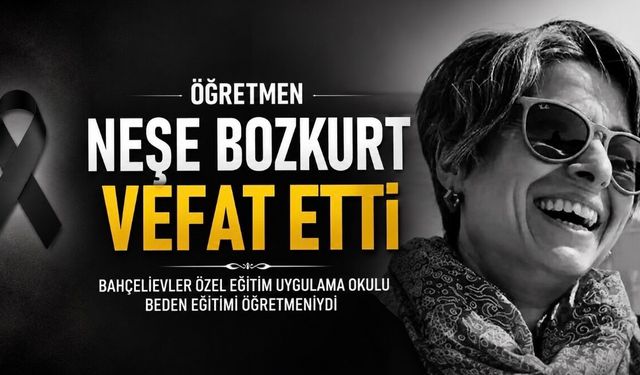 Bahçelievler Özel Eğitim Uygulama Okulu Öğretmeni Neşe Bozkurt Vefat Etti