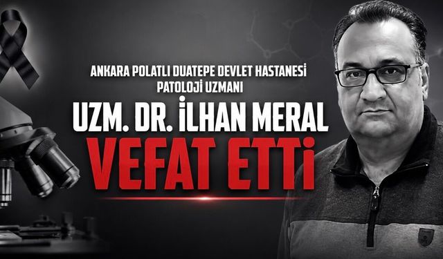 Ankara Polatlı Duatepe Devlet Hastanesi Patoloji Uzmanı Uzm. Dr. İlhan Meral Vefat Etti