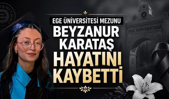 Ege Üniversitesi Peyzaj Mimarlığı Bölümü Mezunu Beyzanur Karataş Hayatını Kaybetti