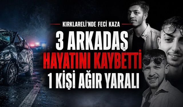 Kırklareli’nde Feci Kaza: 3 Arkadaş Hayatını Kaybetti