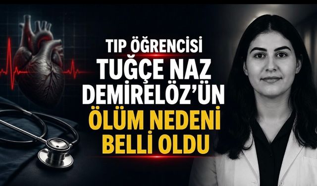 Tıp Öğrencisi Tuğçe Naz Demirelöz’ün Ölüm Nedeni Belli Oldu