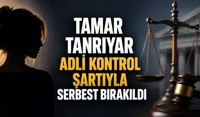 Tamar Tanrıyar Adli Kontrol Şartıyla Serbest Bırakıldı