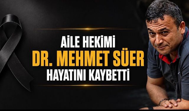 Aile Hekimi Dr. Mehmet Süer Hayatını Kaybetti