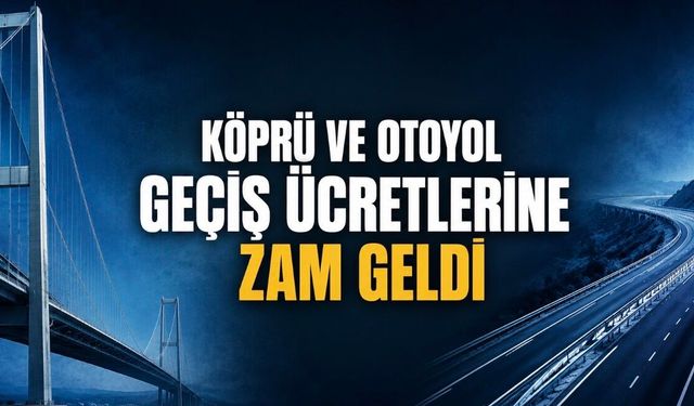 Köprü ve Otoyol Geçiş Ücretlerine Zam Geldi! İşte 2026 Güncel Zamlı Tarife