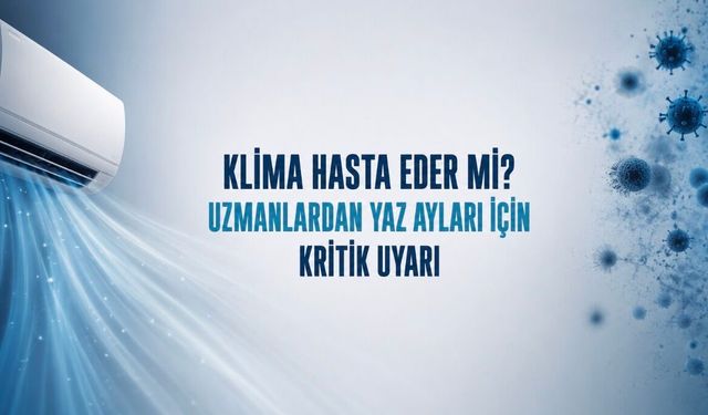 Klima Hasta Eder mi? Uzmanlardan Yaz Ayları İçin Kritik Uyarı