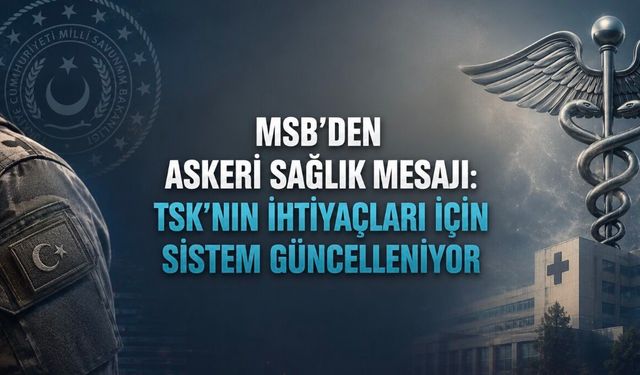 MSB’den Askeri Sağlık Mesajı: TSK’nın İhtiyaçları İçin Sistem Güncelleniyor