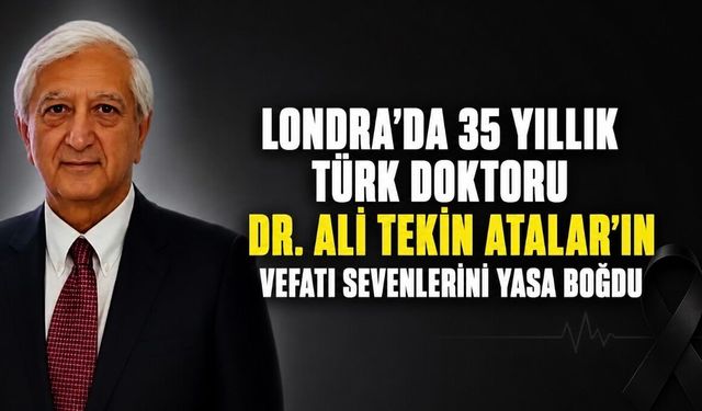 Londra Türk Toplumunun Acı Kaybı: Dr. Ali Tekin Atalar Hayatını Kaybetti