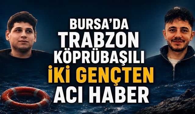 Bursa’da Trabzon Köprübaşılı İki Gençten Acı Haber