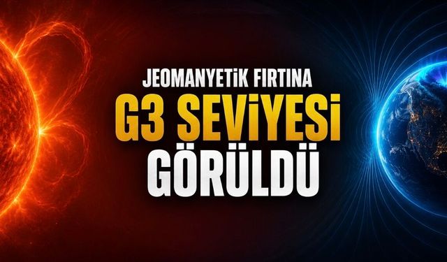 Jeomanyetik Fırtına Etkisi Sürüyor: G3 Seviyesi Kısa Süreli Görüldü