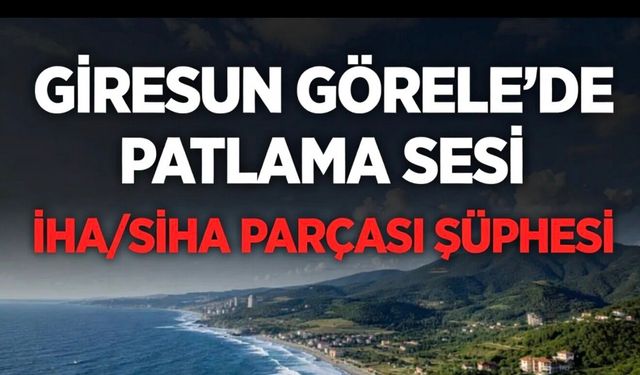Giresun’da Şiddetli Patlama Sesi Paniği! İHA/SİHA Şüphesi Araştırılıyor