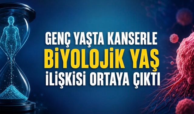 Genç Yaşta Kanser Artışında “Biyolojik Yaş” Etkisi Gündemde