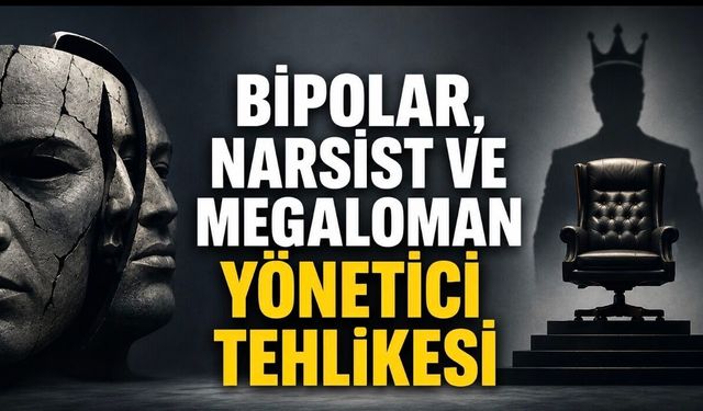 Zor Yönetici Profili: Bipolar Dalgalanma, Narsistik Tutum ve Megaloman Güç Algısı