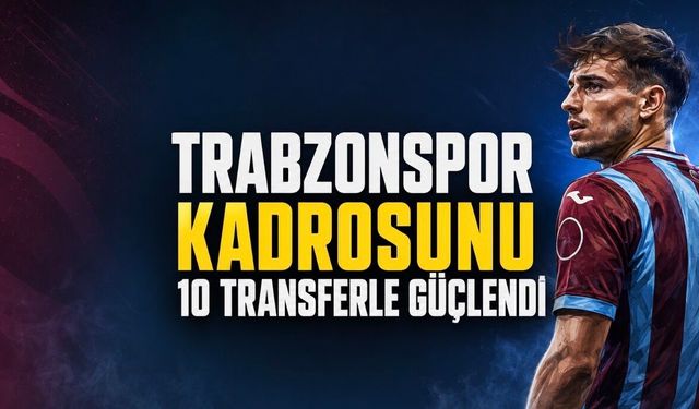 Trabzonspor’da Transfer Mesaisi Tamamlandı: Bordo-Mavililer Yeni Sezona 10 Takviyeyle Giriyor