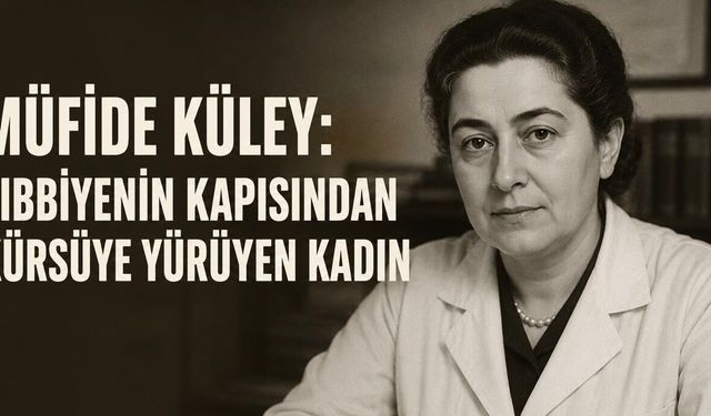 Müfide Küley: Tıbbiyenin Kapısından Kürsüye Yürüyen Kadın