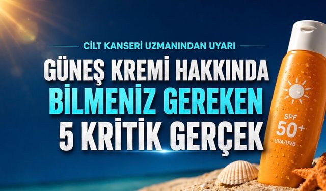Güneş Kremi Hakkında En Çok Yapılan 5 Hata: Cilt Kanseri Uzmanından Hayati Uyarılar
