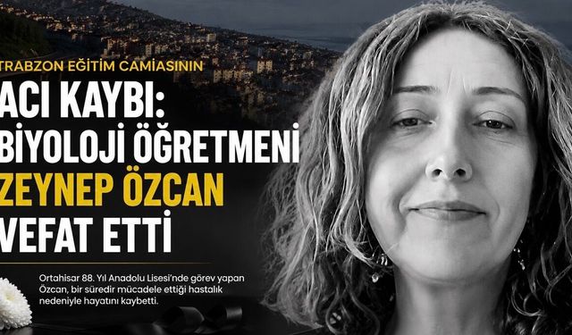 Trabzon Eğitim Camiasının Acı Kaybı: Biyoloji Öğretmeni Zeynep Özcan Vefat Etti
