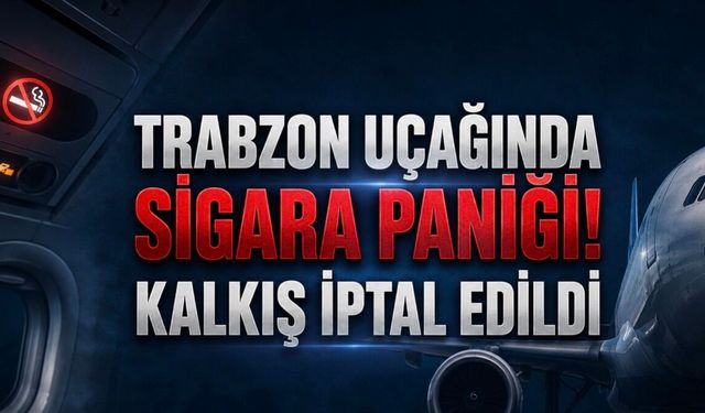 Trabzon Uçağında Sigara Krizi: Kalkışa Giden Uçak Pistten Döndü