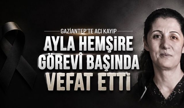 Gaziantep’te Görev Başındaki Hemşire Ayla Çiçek Hayatını Kaybetti