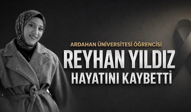 Ardahan Üniversitesi Öğrencisi Reyhan Yıldız Hayatını Kaybetti