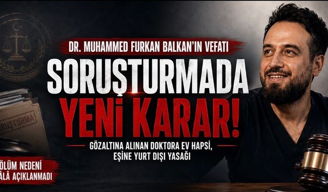 Dr. Muhammed Furkan Balkan Soruşturmasında Ev Hapsi Kararı: Ölüm Nedeni Hâlâ Netleşmedi