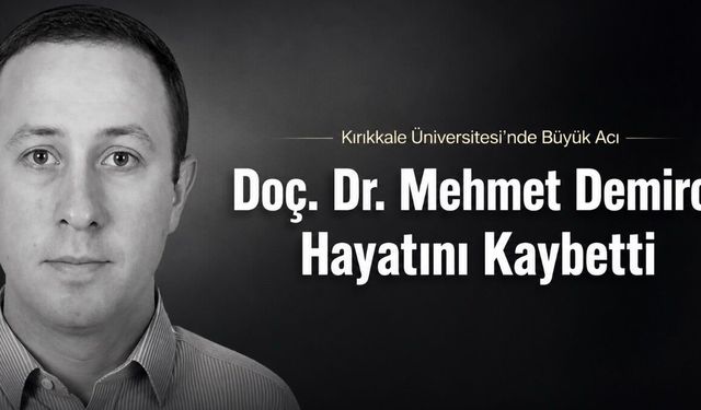 Kırıkkale Üniversitesi’nin acı kaybı: Doç. Dr. Mehmet Demirci vefat etti