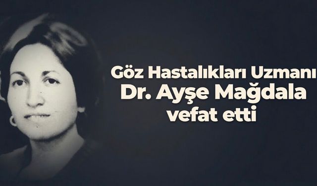 Bursa sağlık camiasının acı kaybı: Göz Hastalıkları Uzmanı Dr. Ayşe Mağdala vefat etti