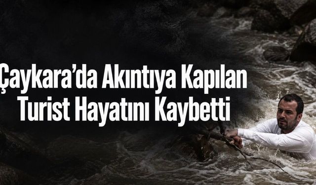 Çaykara’da dereye düşen turist hayatını kaybetti