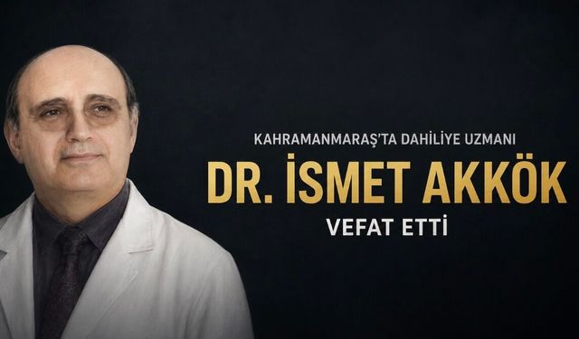 Kahramanmaraş’ta Dahiliye Uzmanı Dr. İsmet Akkök Vefat Etti