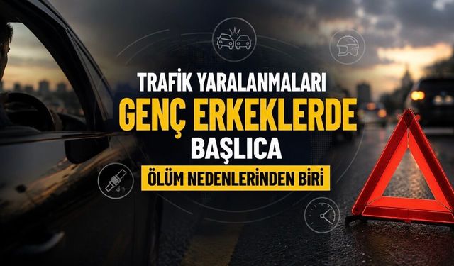 Trafik Yaralanmaları Genç Erkeklerde Başlıca Ölüm Nedenlerinden Biri
