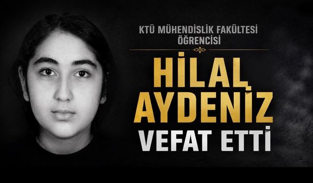 KTÜ Mühendislik Fakültesi Öğrencisi Hilal Aydeniz Hayatını Kaybetti
