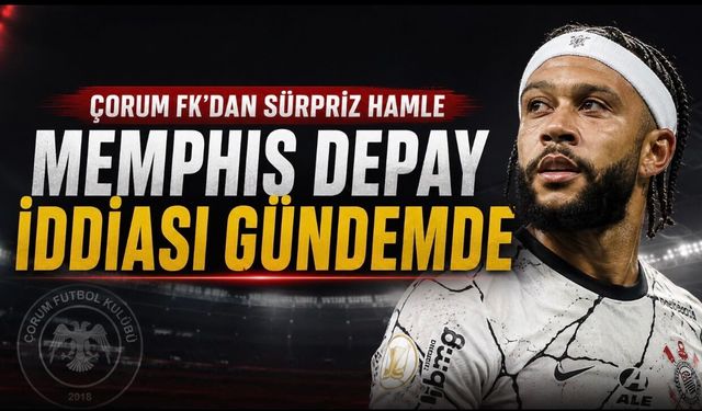 Çorum FK’dan Dünya Yıldızına Sürpriz Hamle! Memphis Depay İddiası Gündeme Bomba Gibi Düştü
